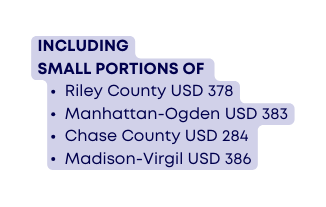 Including SMALL PORTIONS OF Riley County USD 378 Manhattan Ogden USD 383 Chase County USD 284 Madison Virgil USD 386